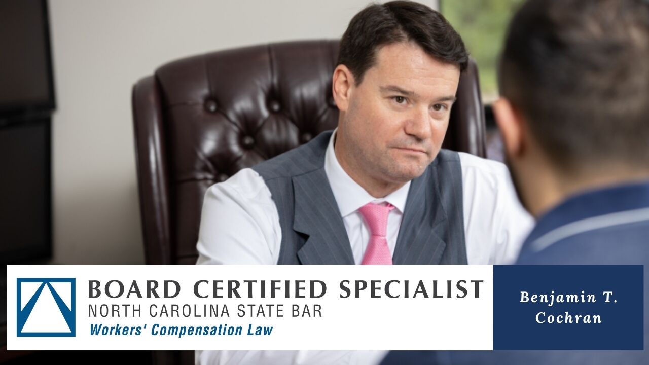 Our Managing Partner, Benjamin Todd Cochran is a Board-Certified Specialist in North Carolina Workers’ Compensation Law