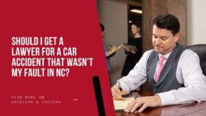 Should I Get a Lawyer for a Car Accident That Wasn’t My Fault in North Carolina